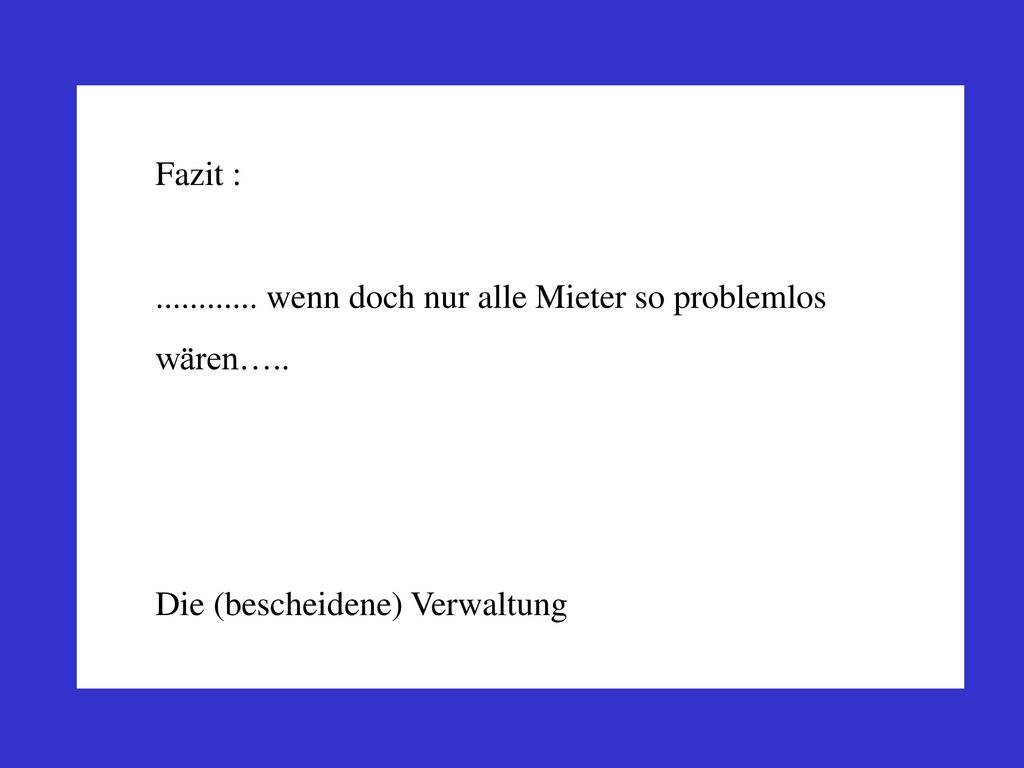 Fazit : wenn doch nur alle Mieter so problemlos wären….. Die (bescheidene) Verwaltung