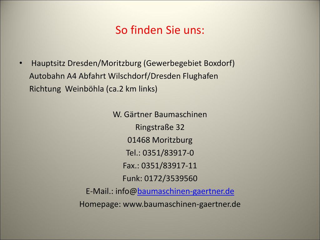 So finden Sie uns: Hauptsitz Dresden/Moritzburg (Gewerbegebiet Boxdorf) Autobahn A4 Abfahrt Wilschdorf/Dresden Flughafen.