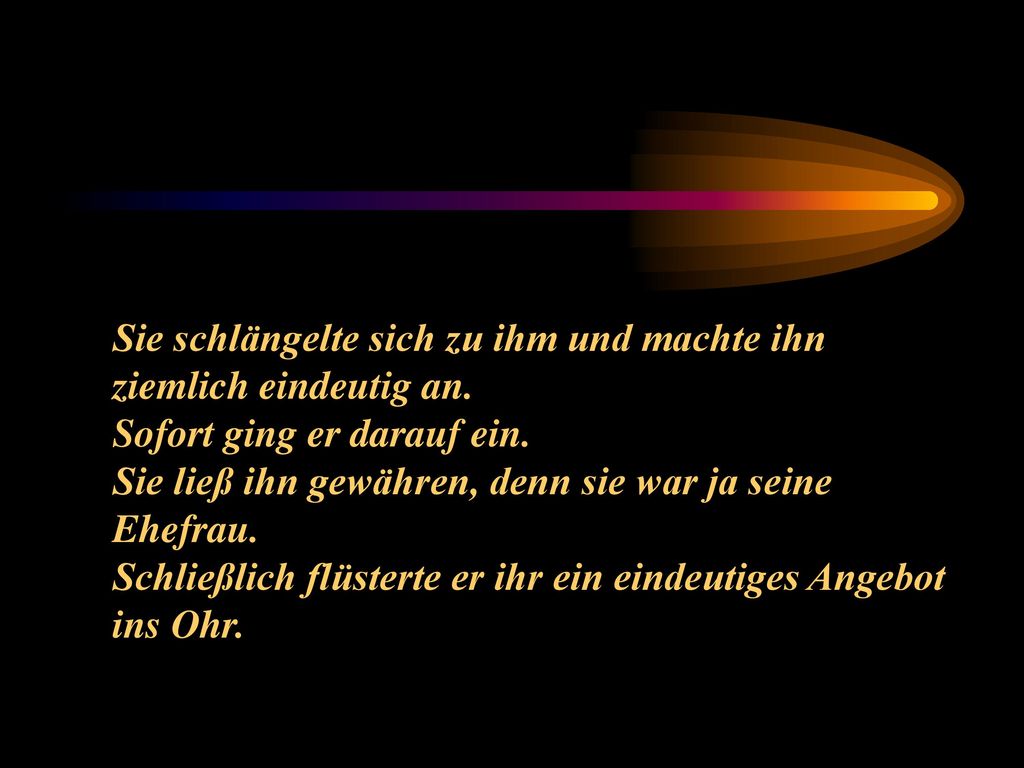 Sie schlängelte sich zu ihm und machte ihn ziemlich eindeutig an