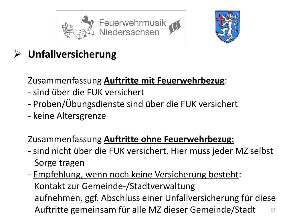 Unfallversicherung Zusammenfassung Auftritte mit Feuerwehrbezug: - sind über die FUK versichert - Proben/Übungsdienste sind über die FUK versichert - keine Altersgrenze Zusammenfassung Auftritte ohne Feuerwehrbezug: - sind nicht über die FUK versichert.