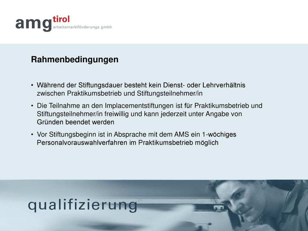 Rahmenbedingungen Während der Stiftungsdauer besteht kein Dienst- oder Lehrverhältnis zwischen Praktikumsbetrieb und Stiftungsteilnehmer/in.