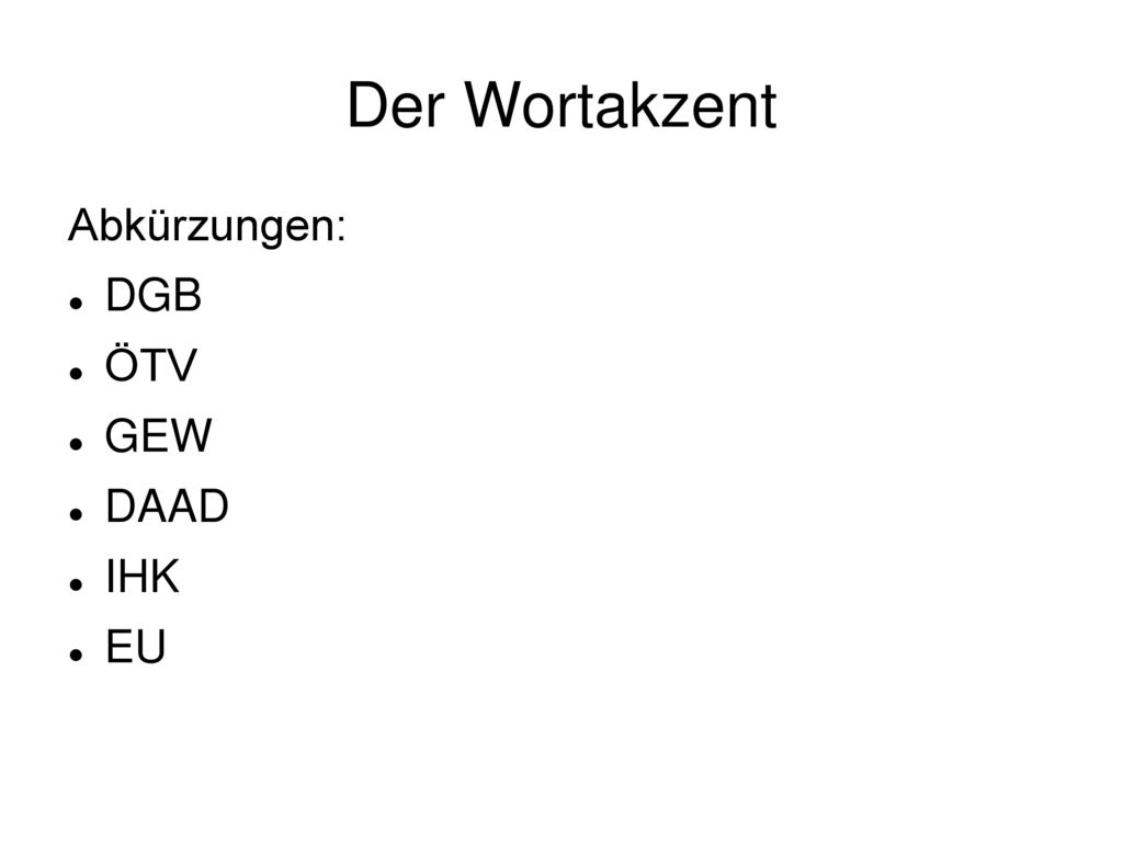 Der Wortakzent Abkürzungen: DGB ÖTV GEW DAAD IHK EU