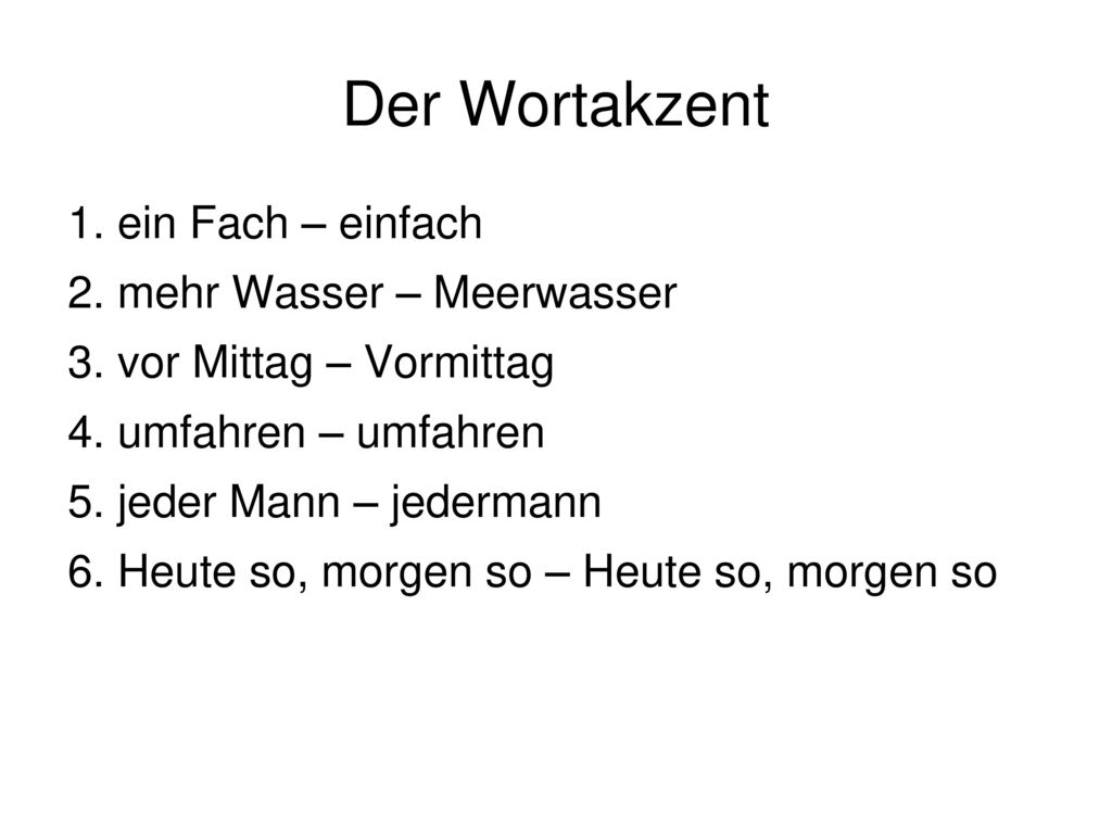 Der Wortakzent 1. ein Fach – einfach 2. mehr Wasser – Meerwasser