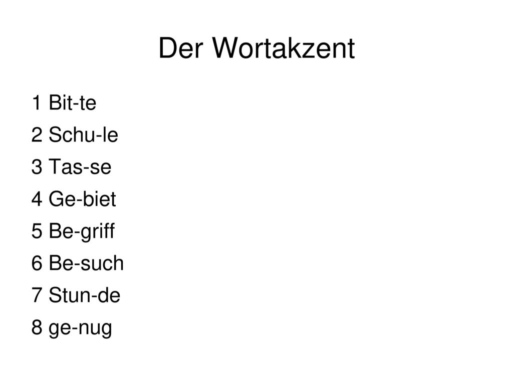Der Wortakzent 1 Bit-te 2 Schu-le 3 Tas-se 4 Ge-biet 5 Be-griff