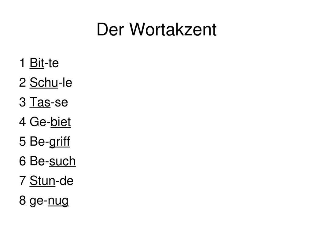 Der Wortakzent 1 Bit-te 2 Schu-le 3 Tas-se 4 Ge-biet 5 Be-griff