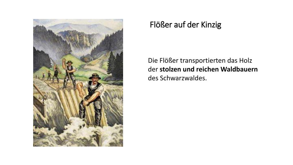 Flößer auf der Kinzig Die Flößer transportierten das Holz der stolzen und reichen Waldbauern des Schwarzwaldes.