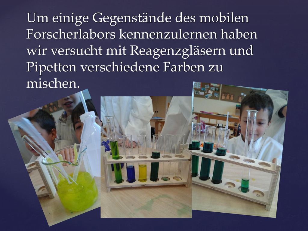 Um einige Gegenstände des mobilen Forscherlabors kennenzulernen haben wir versucht mit Reagenzgläsern und Pipetten verschiedene Farben zu mischen.