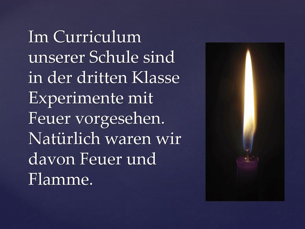 Im Curriculum unserer Schule sind in der dritten Klasse Experimente mit Feuer vorgesehen.