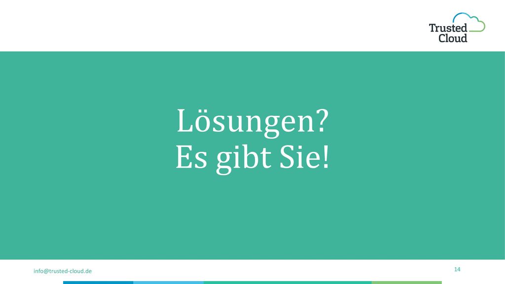 Lösungen Es gibt Sie! Jetzt haben wir nur über Probleme und Ziele gesprochen. Wie kann denn ein Lösung aussehen