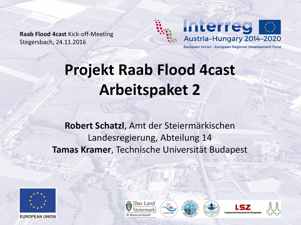Projekt Raab Flood 4cast Arbeitspaket 2 Robert Schatzl, Amt der Steiermärkischen Landesregierung, Abteilung 14 Tamas Kramer, Technische Universität Budapest