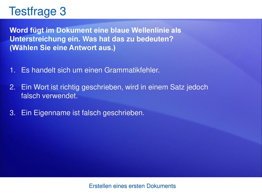 Testfrage 3 Word fügt im Dokument eine blaue Wellenlinie als Unterstreichung ein. Was hat das zu bedeuten (Wählen Sie eine Antwort aus.)