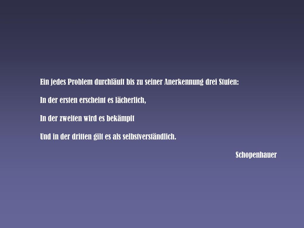 Ein jedes Problem durchläuft bis zu seiner Anerkennung drei Stufen: