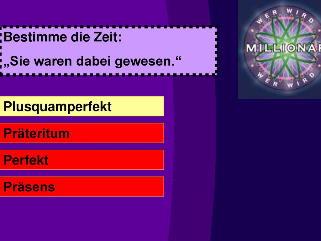 Bestimme die Zeit: „Sie waren dabei gewesen. Plusquamperfekt Präteritum Perfekt Präsens