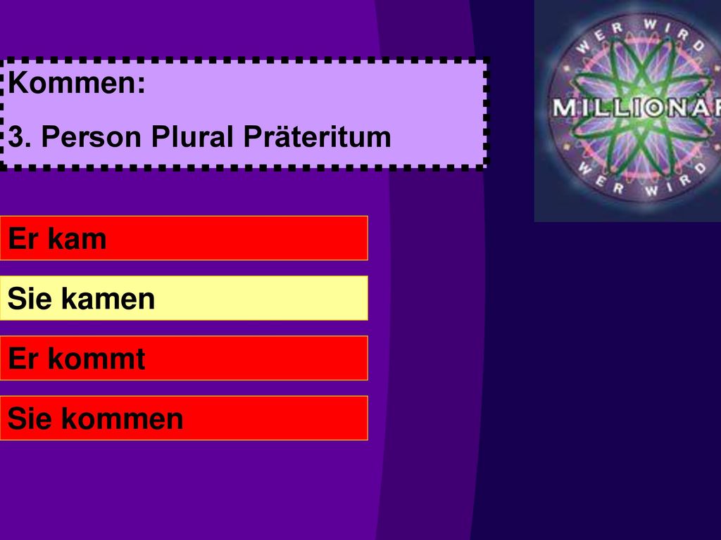 Kommen: 3. Person Plural Präteritum Er kam Sie kamen Er kommt Sie kommen