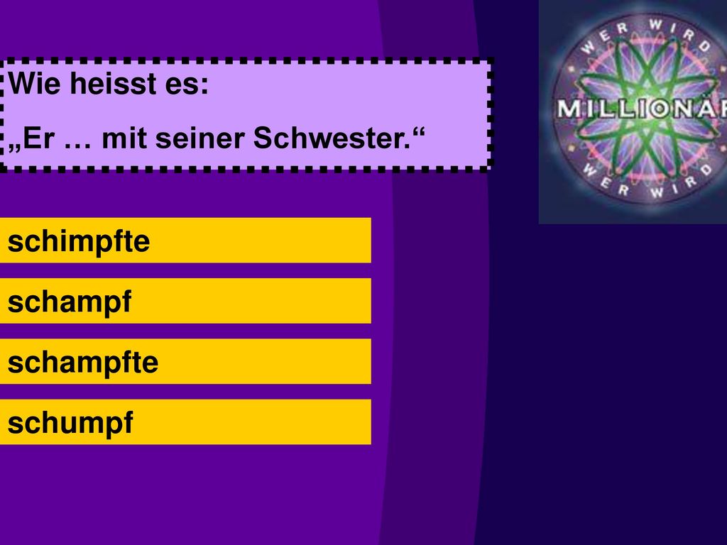Wie heisst es: „Er … mit seiner Schwester. schimpfte schampf schampfte schumpf