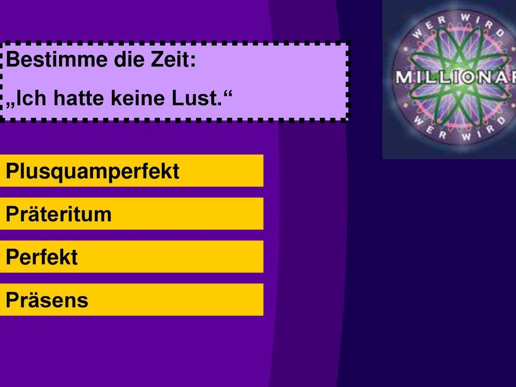 Bestimme die Zeit: „Ich hatte keine Lust. Plusquamperfekt Präteritum Perfekt Präsens