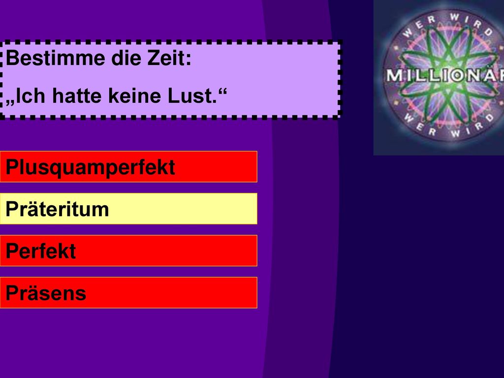 Bestimme die Zeit: „Ich hatte keine Lust. Plusquamperfekt Präteritum Perfekt Präsens