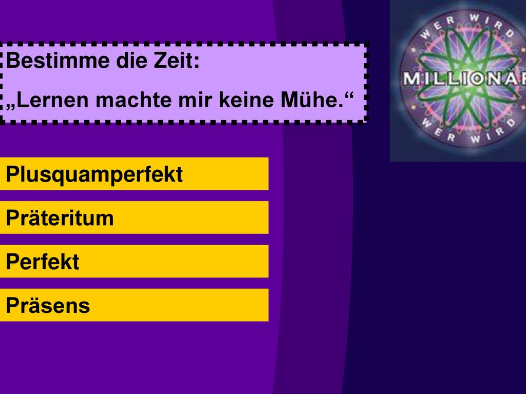 Bestimme die Zeit: „Lernen machte mir keine Mühe. Plusquamperfekt Präteritum Perfekt Präsens
