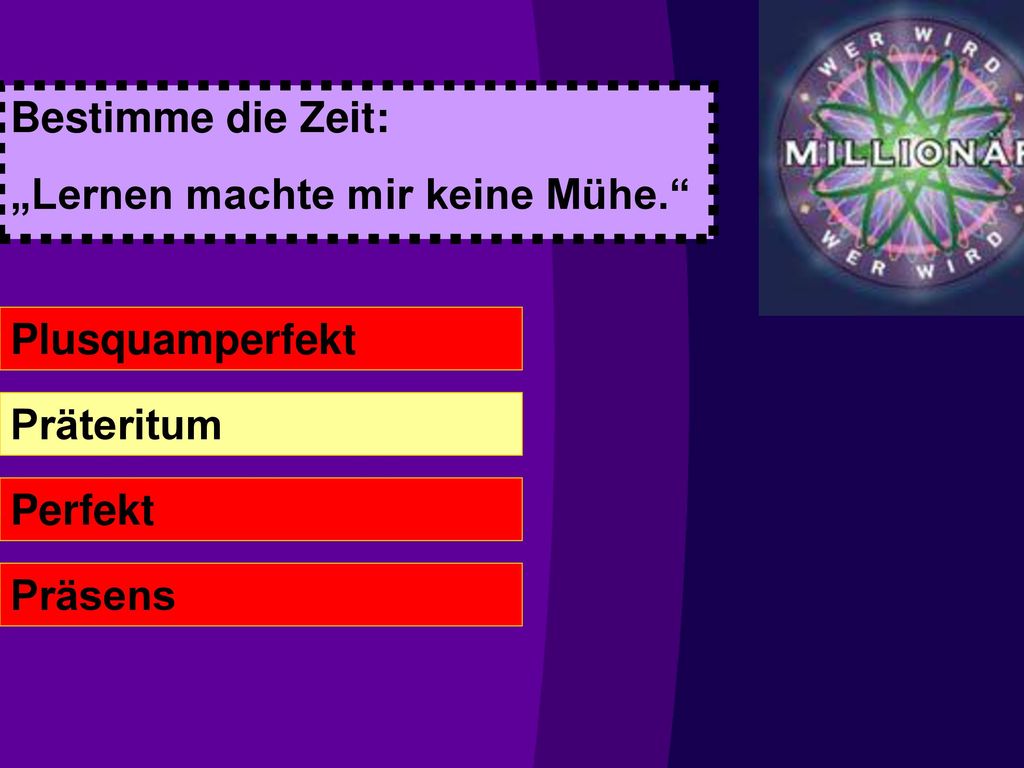 Bestimme die Zeit: „Lernen machte mir keine Mühe. Plusquamperfekt Präteritum Perfekt Präsens