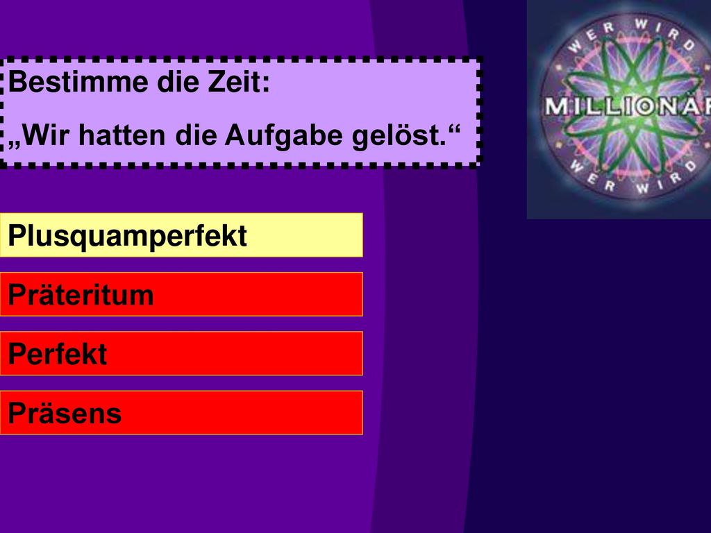 Bestimme die Zeit: „Wir hatten die Aufgabe gelöst. Plusquamperfekt Präteritum Perfekt Präsens