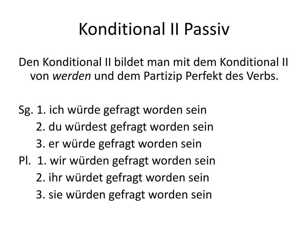 Konditional II Passiv Den Konditional II bildet man mit dem Konditional II von werden und dem Partizip Perfekt des Verbs.