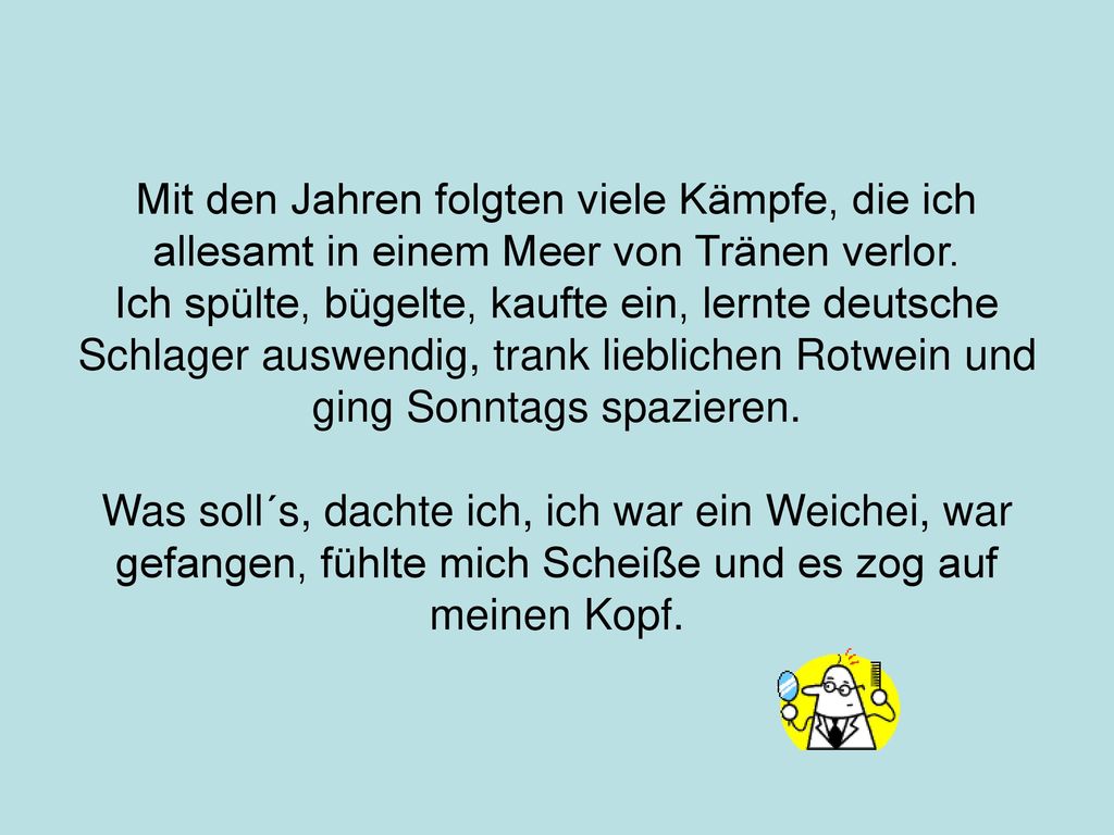 Mit den Jahren folgten viele Kämpfe, die ich allesamt in einem Meer von Tränen verlor.