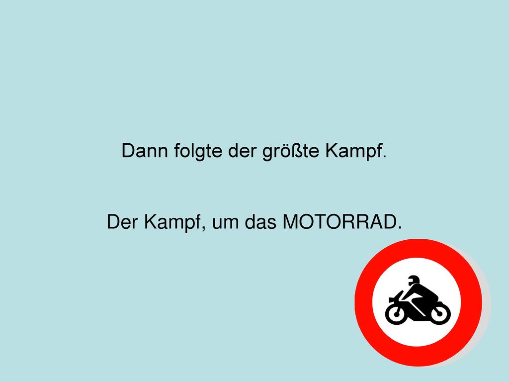 Dann folgte der größte Kampf. Der Kampf, um das MOTORRAD.