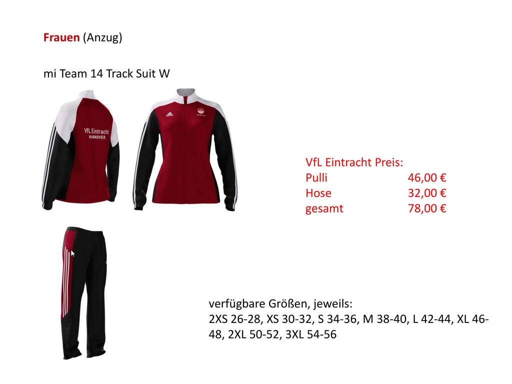 Frauen (Anzug) mi Team 14 Track Suit W. VfL Eintracht Preis: Pulli 46,00 € Hose 32,00 € gesamt 78,00 €