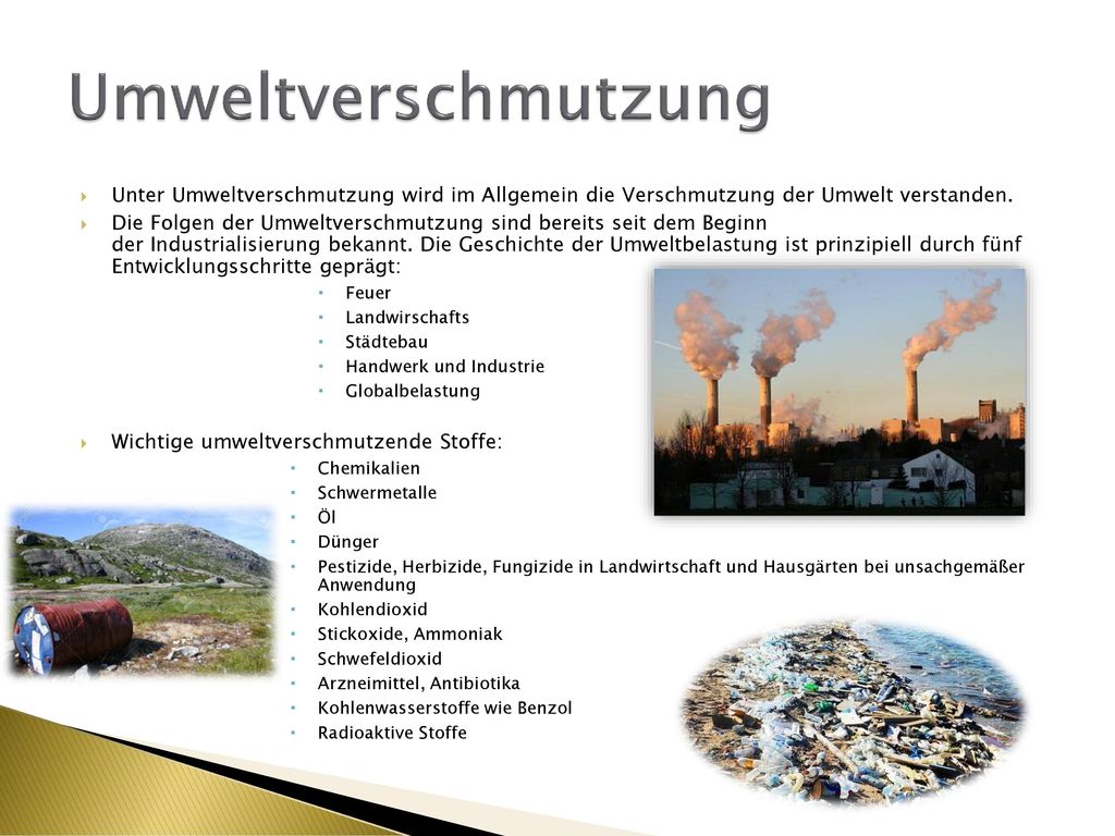 Umweltverschmutzung Unter Umweltverschmutzung wird im Allgemein die Verschmutzung der Umwelt verstanden.