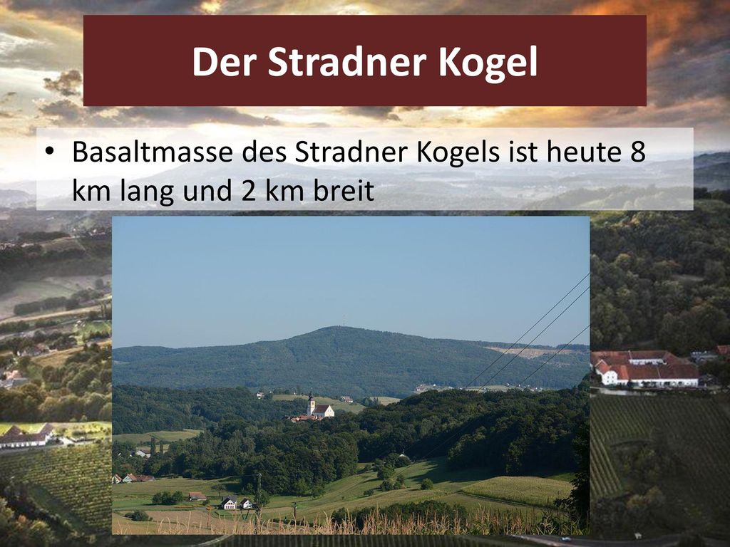 Der Stradner Kogel Basaltmasse des Stradner Kogels ist heute 8 km lang und 2 km breit