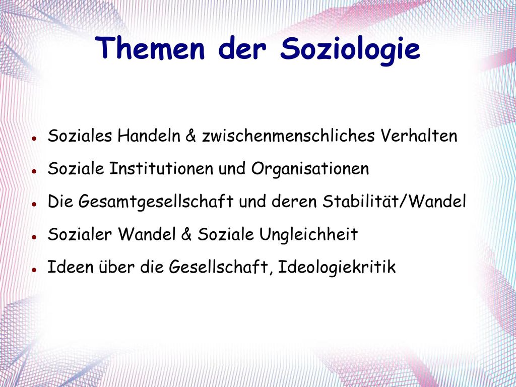Themen der Soziologie Soziales Handeln & zwischenmenschliches Verhalten. Soziale Institutionen und Organisationen.