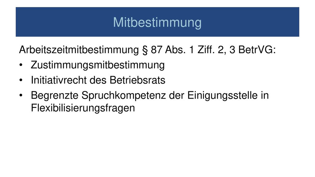 Mitbestimmung Arbeitszeitmitbestimmung § 87 Abs. 1 Ziff. 2, 3 BetrVG: