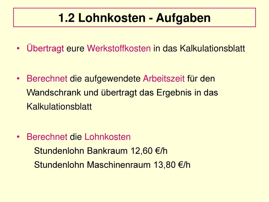 1.2 Lohnkosten - Aufgaben Übertragt eure Werkstoffkosten in das Kalkulationsblatt.