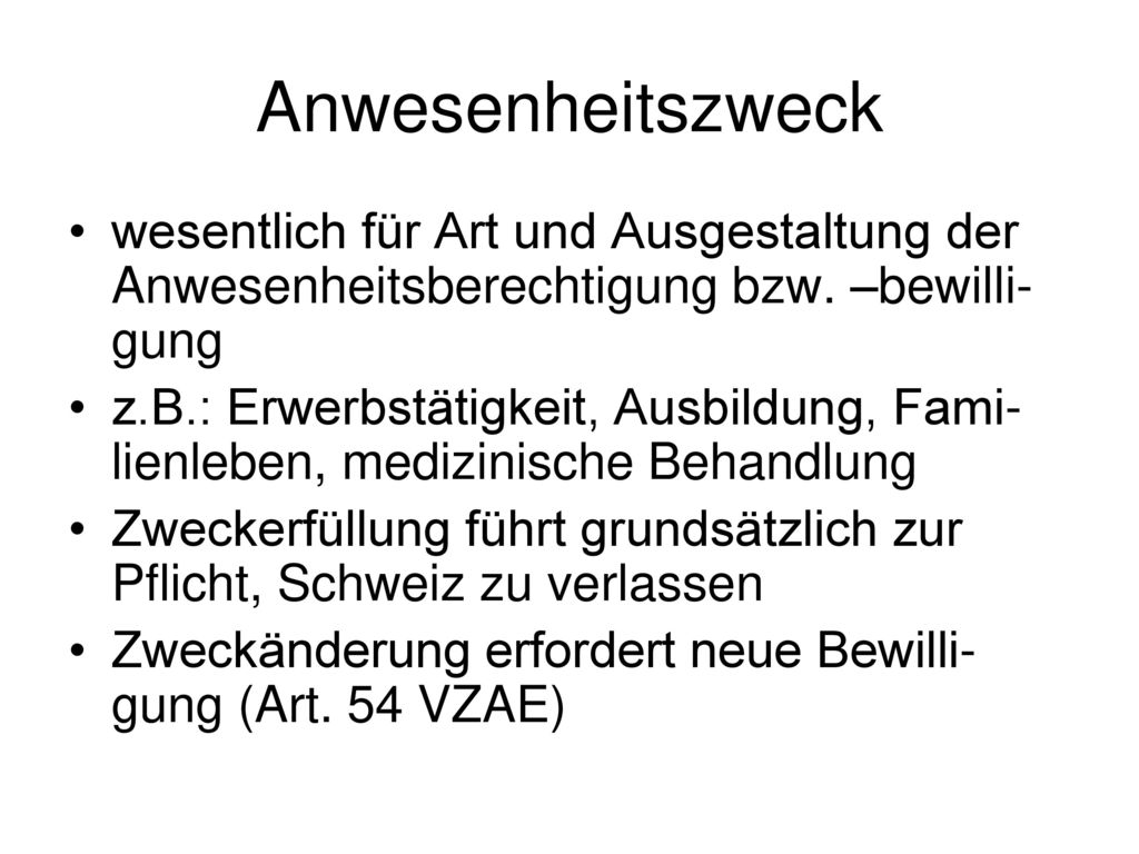 Anwesenheitszweck wesentlich für Art und Ausgestaltung der Anwesenheitsberechtigung bzw. –bewilli-gung.