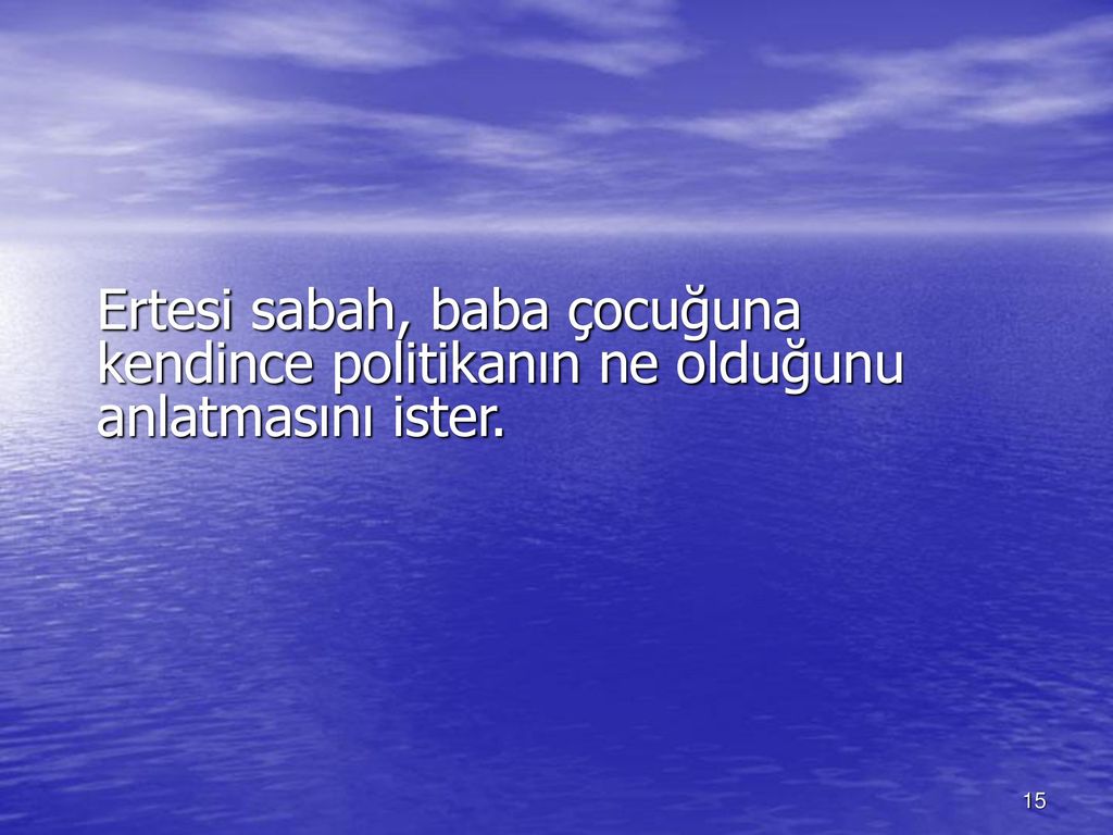 Ertesi sabah, baba çocuğuna kendince politikanın ne olduğunu anlatmasını ister.