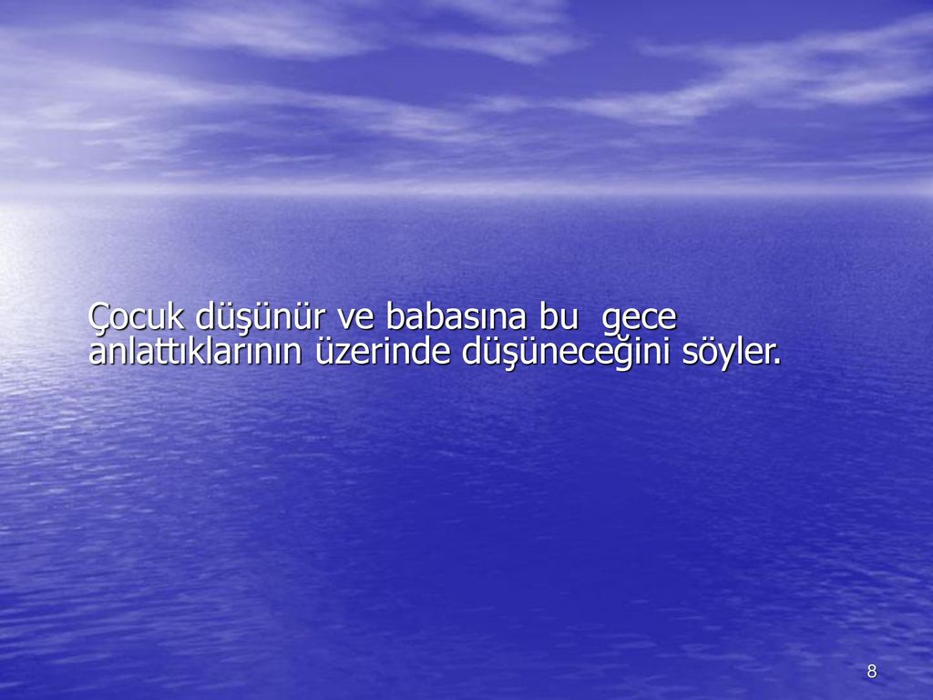 Çocuk düşünür ve babasına bu gece anlattıklarının üzerinde düşüneceğini söyler.