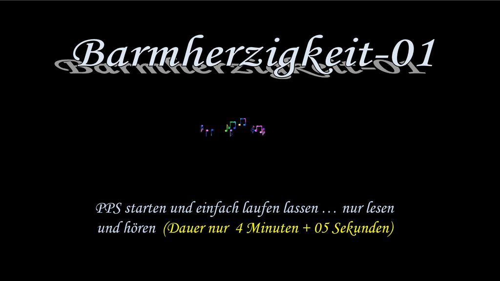 Barmherzigkeit-01 PPS starten und einfach laufen lassen … nur lesen und hören (Dauer nur 4 Minuten + 05 Sekunden)