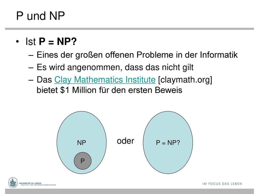 P und NP Ist P = NP Eines der großen offenen Probleme in der Informatik. Es wird angenommen, dass das nicht gilt.