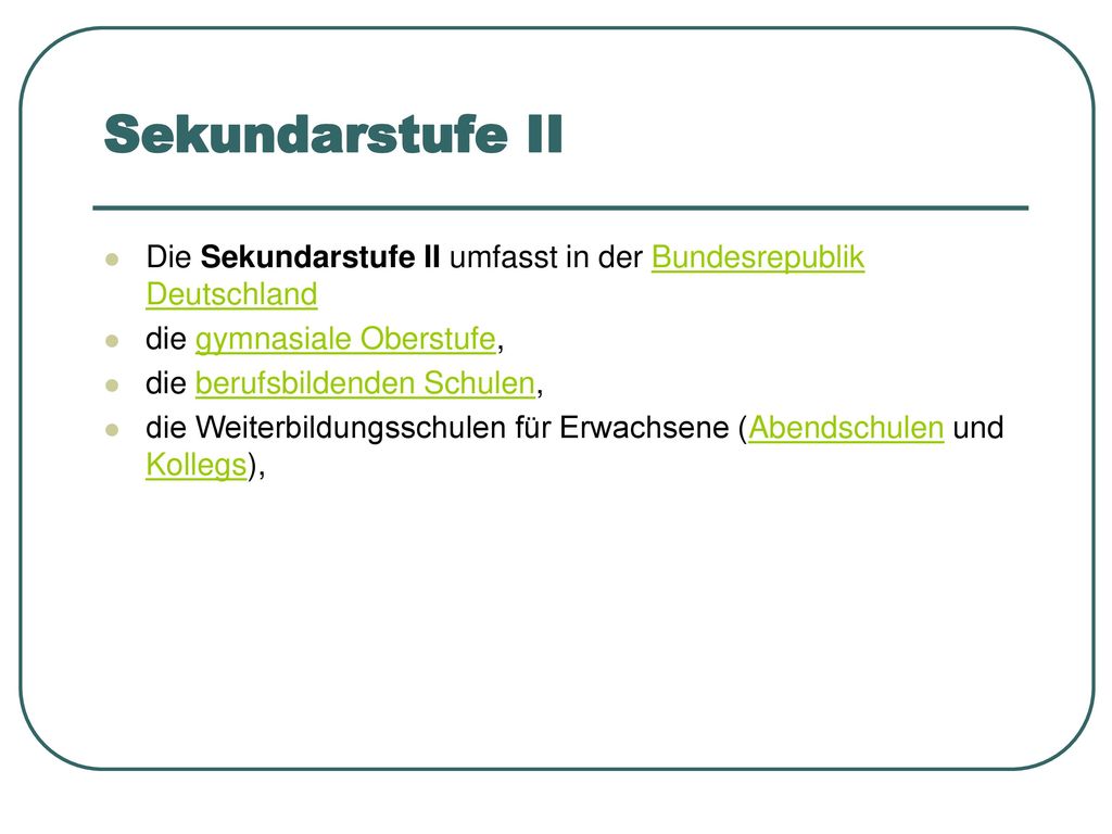 Sekundarstufe II Die Sekundarstufe II umfasst in der Bundesrepublik Deutschland. die gymnasiale Oberstufe,