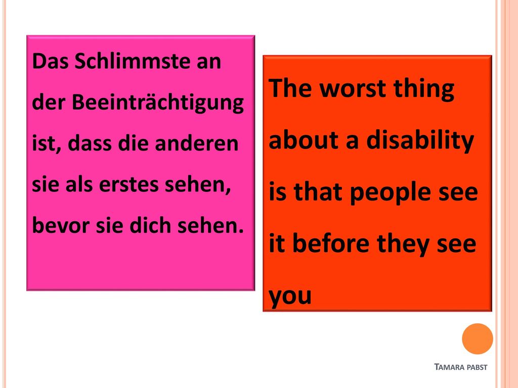 Das Schlimmste an der Beeinträchtigung ist, dass die anderen sie als erstes sehen, bevor sie dich sehen.