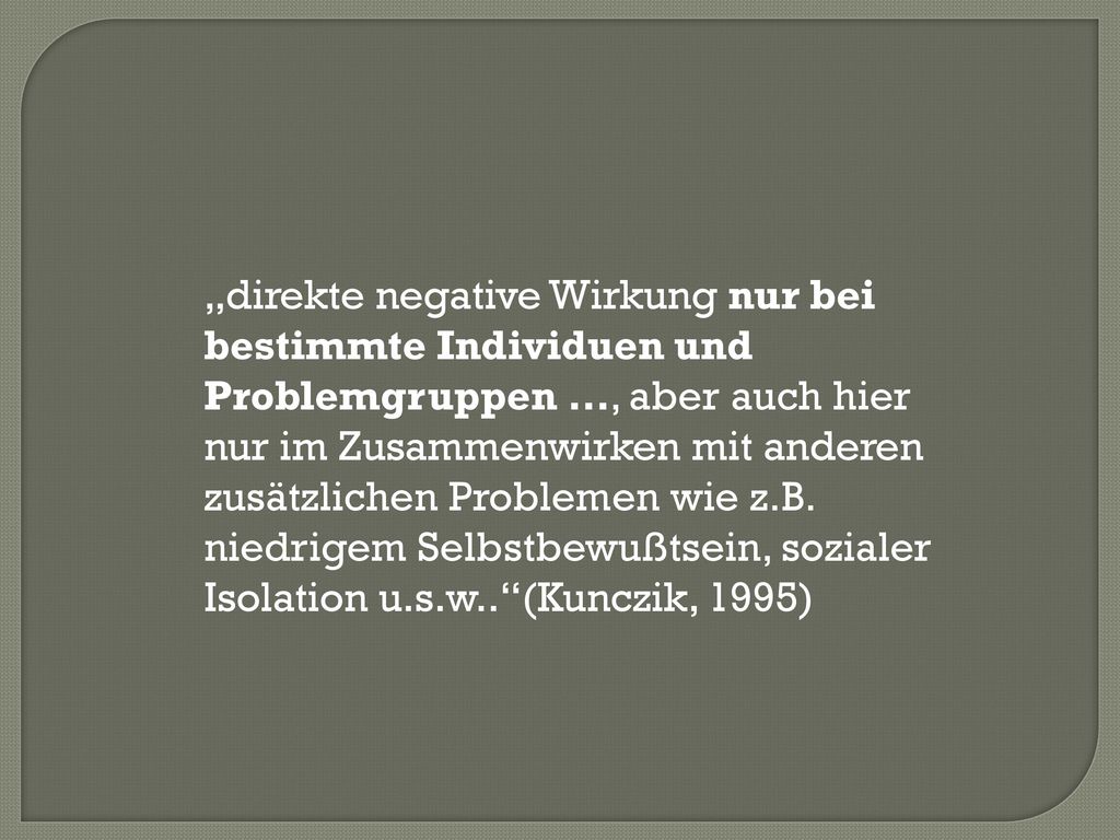 „direkte negative Wirkung nur bei bestimmte Individuen und Problemgruppen …, aber auch hier nur im Zusammenwirken mit anderen zusätzlichen Problemen wie z.B.