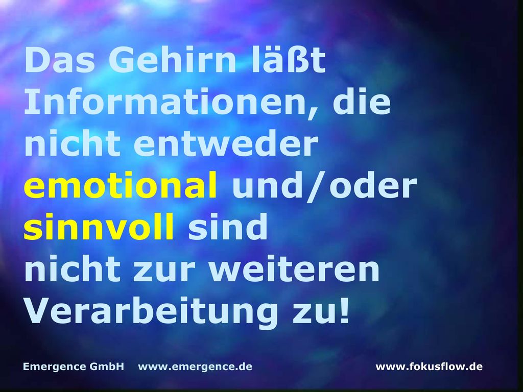 Das Gehirn läßt Informationen, die nicht entweder emotional und/oder