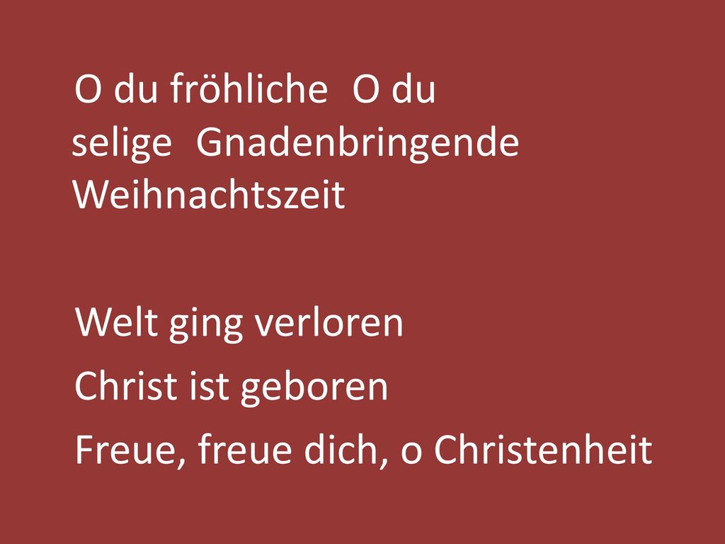 O du fröhliche O du selige Gnadenbringende Weihnachtszeit Welt ging verloren Christ ist geboren Freue, freue dich, o Christenheit