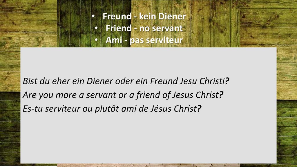 Freund - kein Diener Friend - no servant. Ami - pas serviteur.