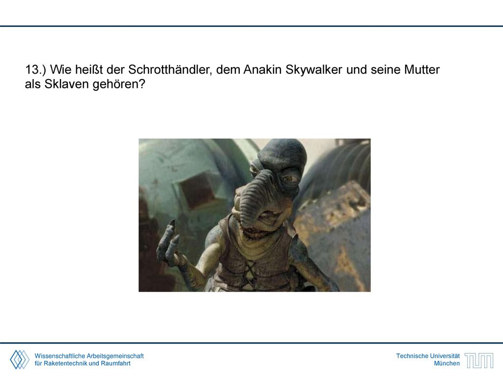 13.) Wie heißt der Schrotthändler, dem Anakin Skywalker und seine Mutter