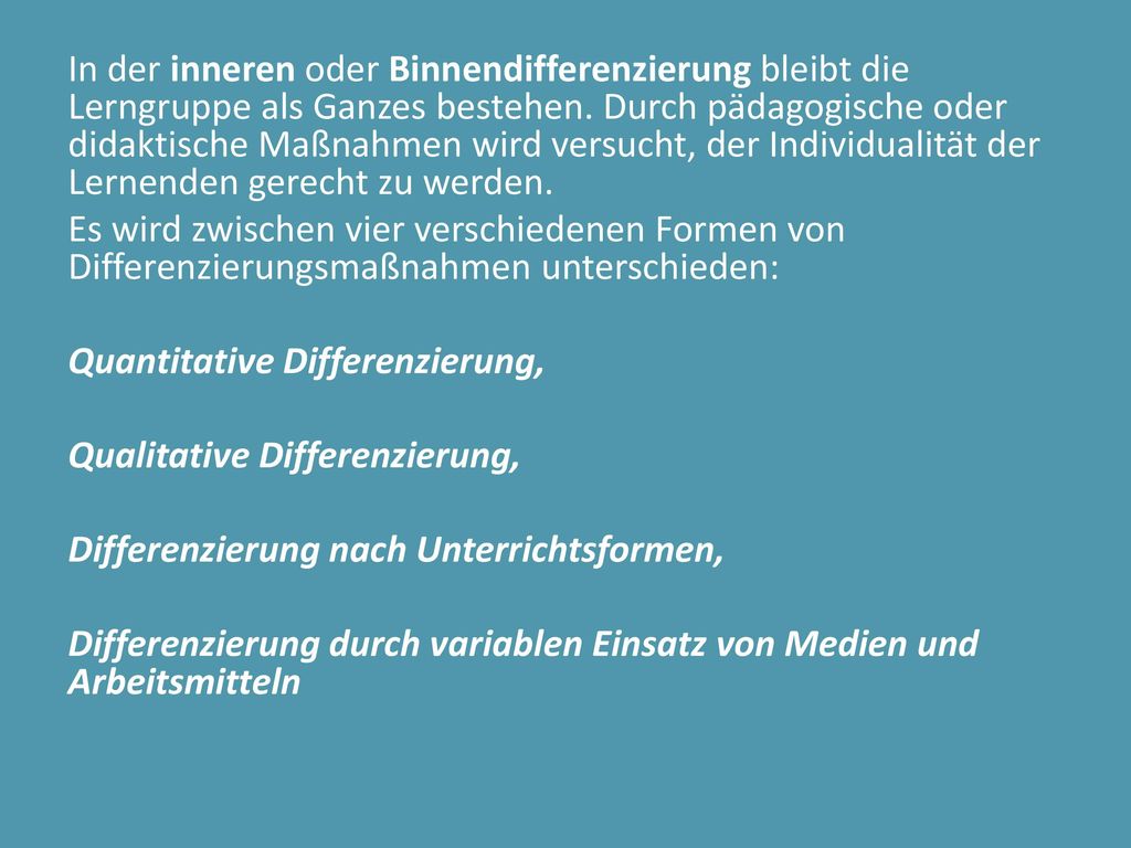 In der inneren oder Binnendifferenzierung bleibt die Lerngruppe als Ganzes bestehen.