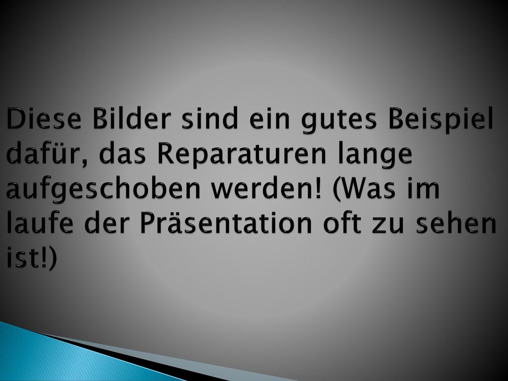 Diese Bilder sind ein gutes Beispiel dafür, das Reparaturen lange aufgeschoben werden.