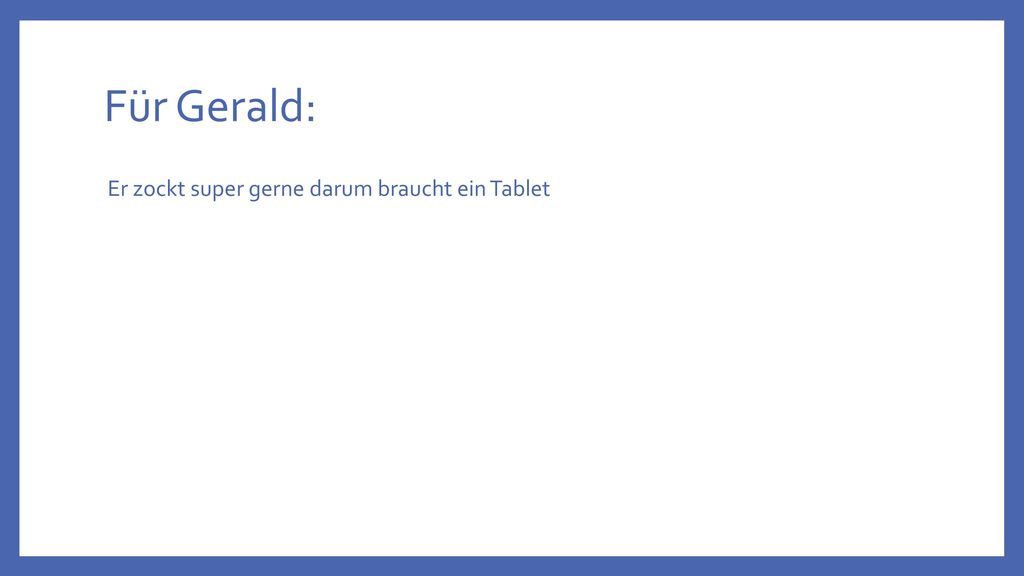 Für Gerald: Er zockt super gerne darum braucht ein Tablet