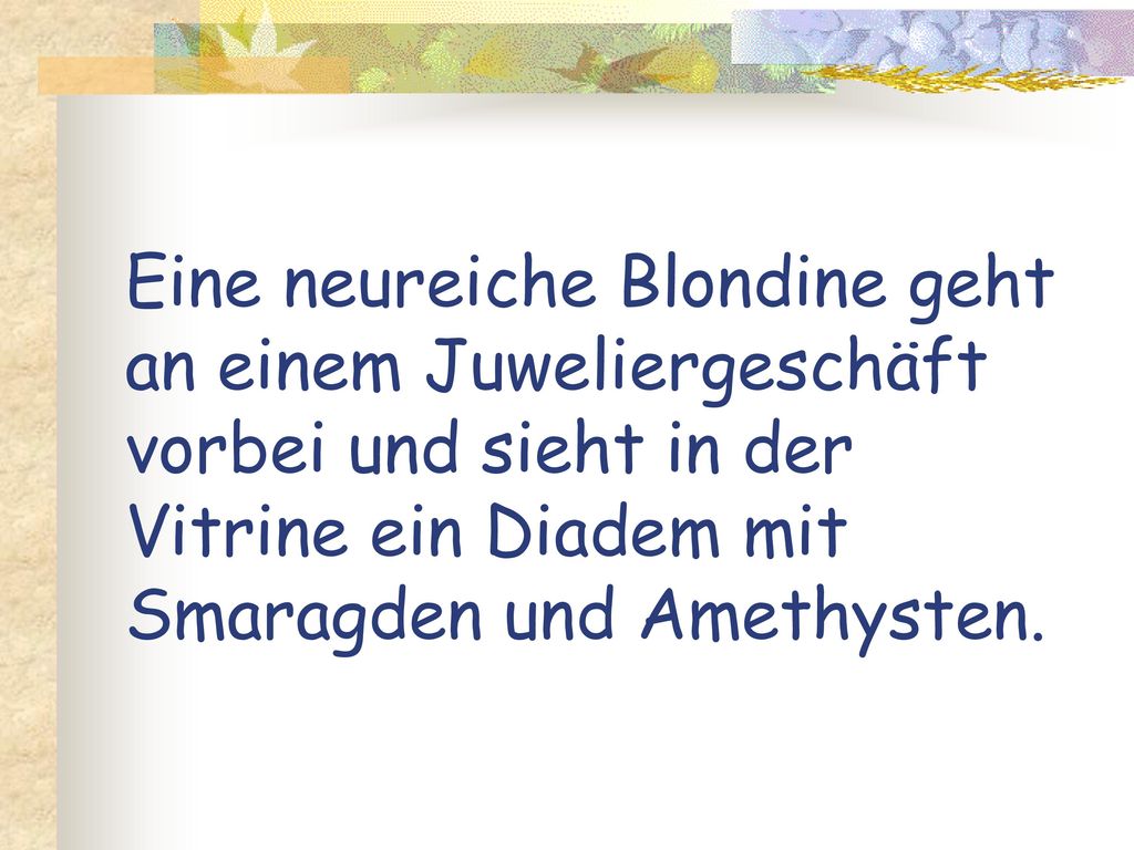 Eine neureiche Blondine geht an einem Juweliergeschäft vorbei und sieht in der Vitrine ein Diadem mit Smaragden und Amethysten.