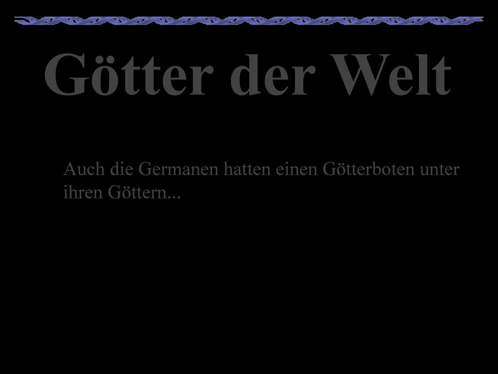 Götter der Welt Auch die Germanen hatten einen Götterboten unter ihren Göttern...